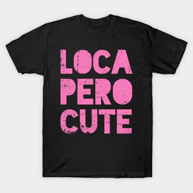 Loca Pero Cute - Pink design T-Shirt by verde